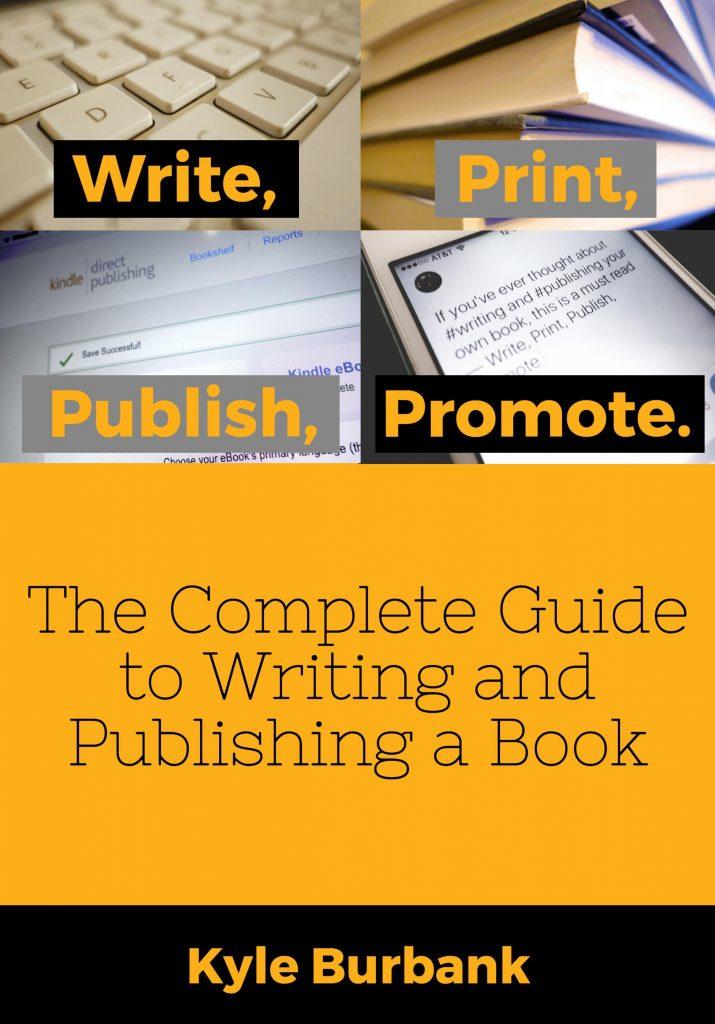 Write, Print, Publish, Promote: The Complete Guide to Writing and Publishing a Book